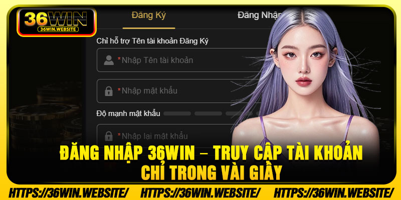 Dang Nhap 36Win – Truy Cap Tai Khoan Chi Trong Vai Giay
