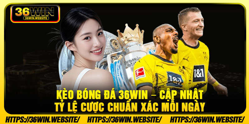 Keo Bong Da 36Win – Cap Nhat Ty Le Cuoc Chuan Xac Moi Ngay