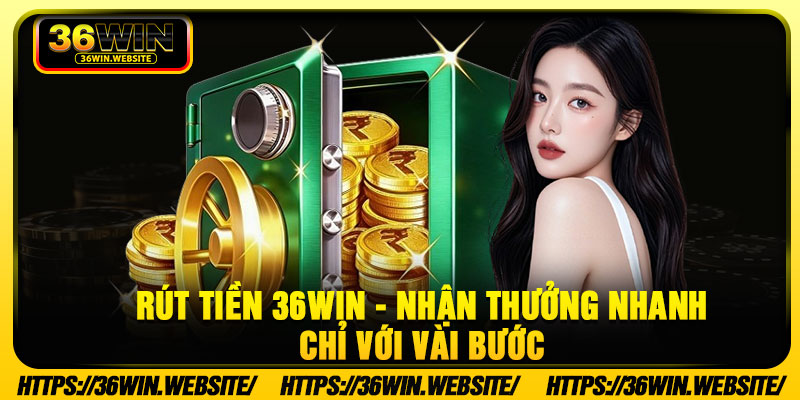 Rut Tien 36Win Nhan Thuong Nhanh Chi Voi Vai Buoc