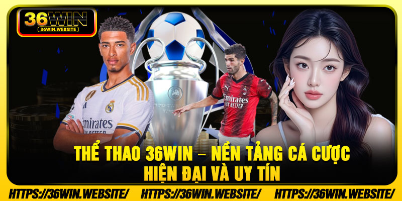 The Thao 36Win – Nen Tang Ca Cuoc Hien Dai Va Uy Tin