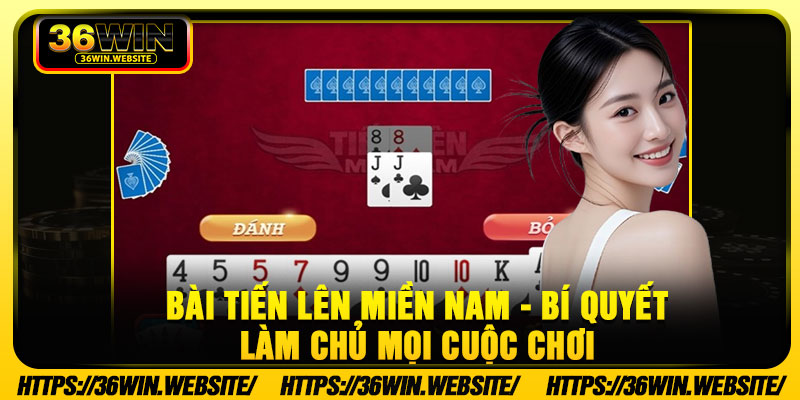 Bai Tien Len Mien Nam Bi Quyet Lam Chu Moi Cuoc Choi