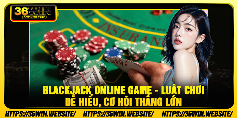 Blackjack Online Game Luat Choi De Hieu Co Hoi Thang Lon
