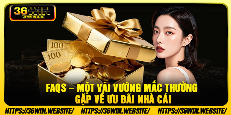 FAQs – Mot Vai Vuong mac Thuong Gap Ve Uu Dai Nha Cai