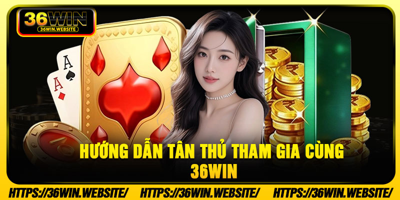Hướng Dẫn Tân Thủ Tham Gia Cùng 36Win