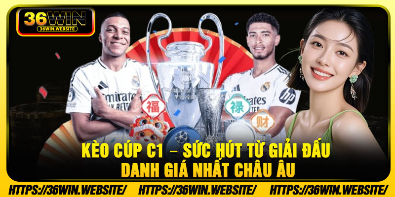 Keo Cup C1 – Suc Hut Tu Giai Dau Danh Gia Nhat Chau Au