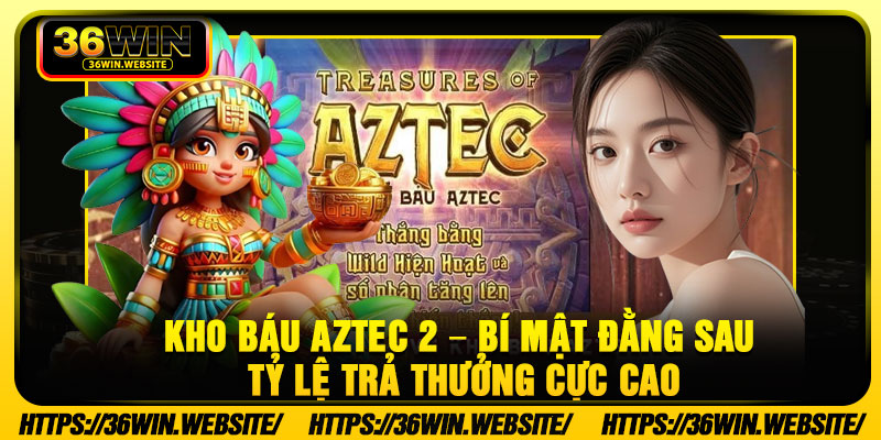 Kho Bau Aztec 2 – Bi Mat Dang Sau Ty Le Tra Thuong Cuc Cao
