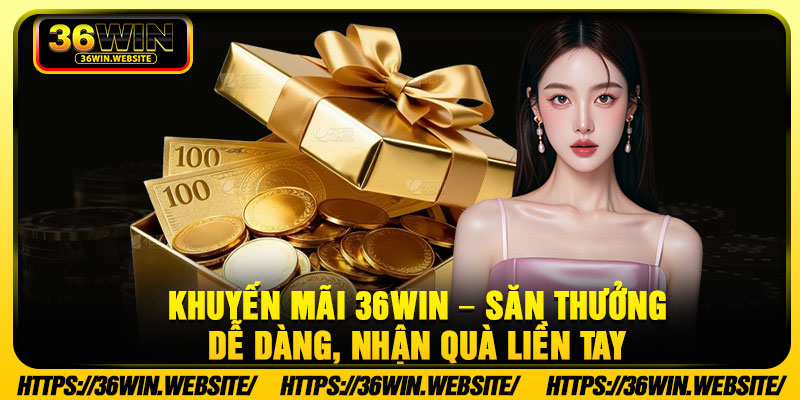 Khuyen Mai 36Win – San Thuong De Dang Nhan Qua Lien Tay