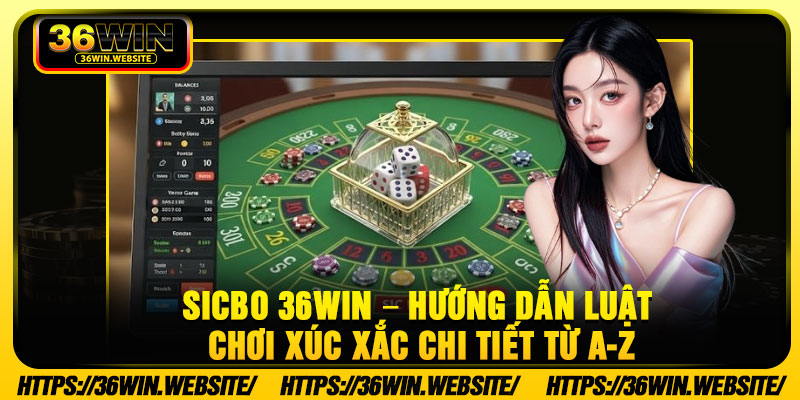 Sicbo 36Win – Huong Dan Luat Choi Xuc Xac Chi Tiet Tu A Z