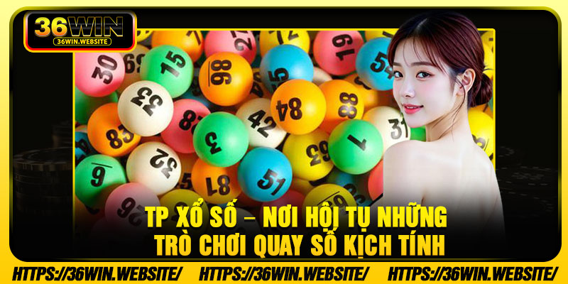 TP Xo So – Noi Hoi Tu Nhung Tro Choi Quay So Kich Tinh