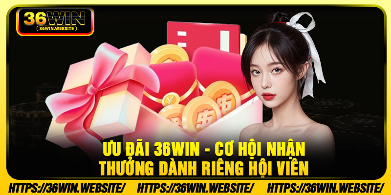 Uu Dai 36Win Co Hoi Nhan Thuong Danh Rieng Hoi Vien