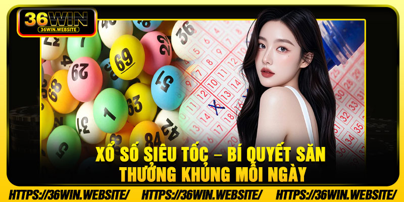 Xo So Sieu Toc – Bi Quyet San Thuong Khung Moi Ngay